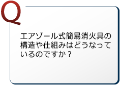 エアゾール式簡易消火具の構造や仕組みはどうなっているのですか？